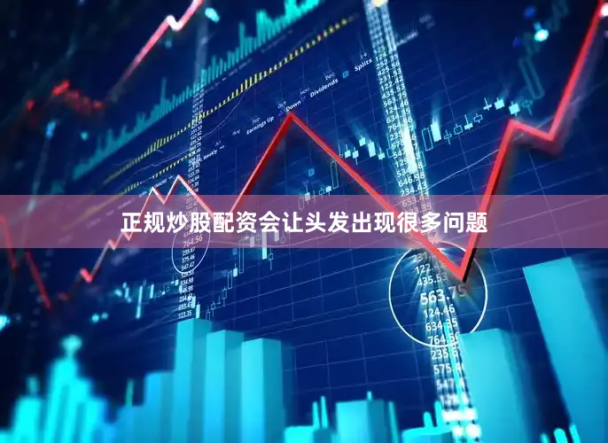正规炒股配资会让头发出现很多问题